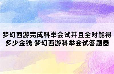 梦幻西游完成科举会试并且全对能得多少金钱 梦幻西游科举会试答题器